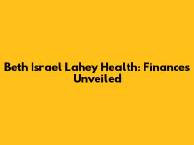 Beth Israel Lahey Health: Finances Unveiled