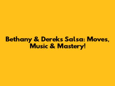 Bethany & Derek's Salsa: Moves, Music & Mastery!