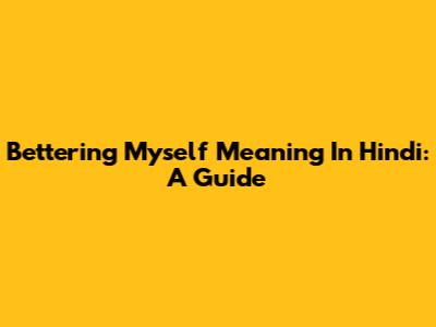 Bettering Myself Meaning In Hindi: A Guide