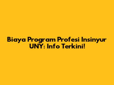 Biaya Program Profesi Insinyur UNY: Info Terkini!