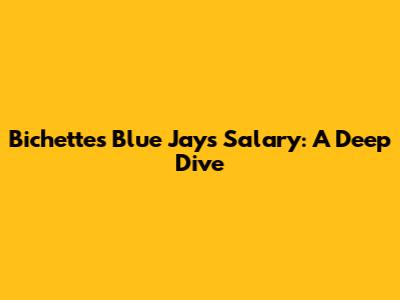 Bichette's Blue Jays Salary: A Deep Dive