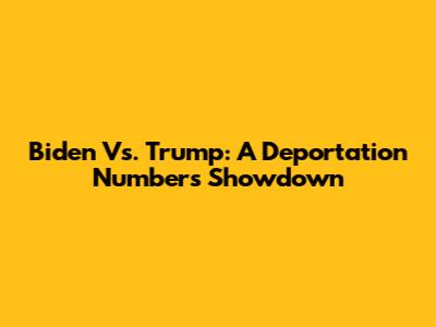 Biden Vs. Trump: A Deportation Numbers Showdown