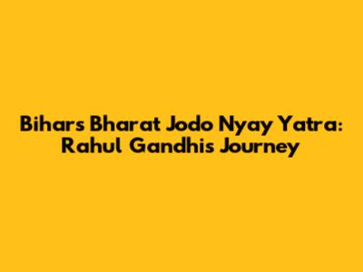 Bihar's Bharat Jodo Nyay Yatra: Rahul Gandhi's Journey