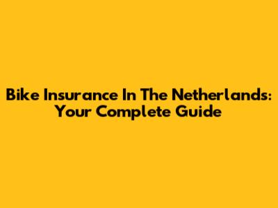 Bike Insurance In The Netherlands: Your Complete Guide