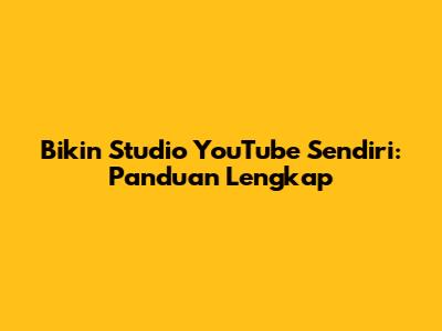 Bikin Studio YouTube Sendiri: Panduan Lengkap
