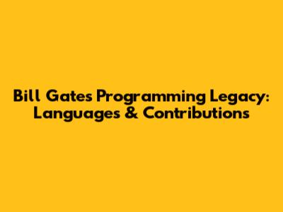 Bill Gates' Programming Legacy: Languages & Contributions