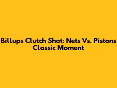 Billups' Clutch Shot: Nets Vs. Pistons Classic Moment