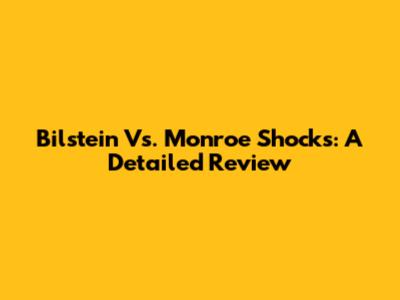 Bilstein Vs. Monroe Shocks: A Detailed Review