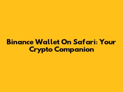 Binance Wallet On Safari: Your Crypto Companion