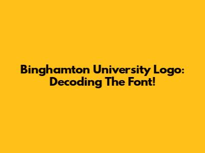 Binghamton University Logo: Decoding The Font!