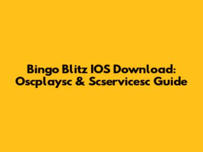 Bingo Blitz IOS Download: Oscplaysc & Scservicesc Guide