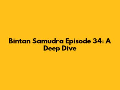 Bintan Samudra Episode 34: A Deep Dive