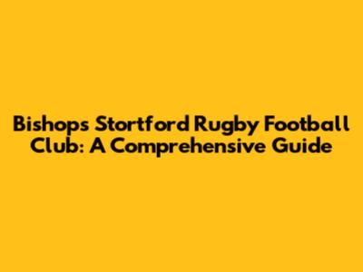 Bishops Stortford Rugby Football Club: A Comprehensive Guide
