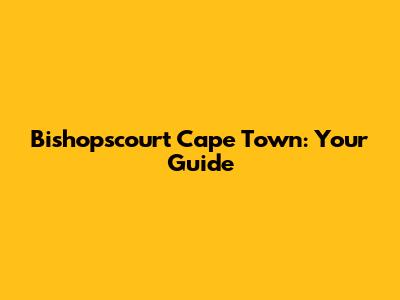 Bishopscourt Cape Town: Your Guide