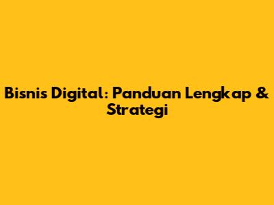 Bisnis Digital: Panduan Lengkap & Strategi