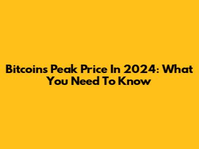 Bitcoin's Peak Price In 2024: What You Need To Know