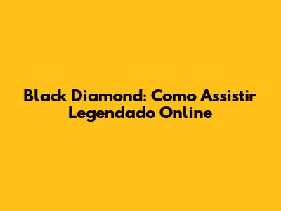 Black Diamond: Como Assistir Legendado Online
