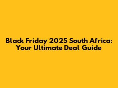 Black Friday 2025 South Africa: Your Ultimate Deal Guide