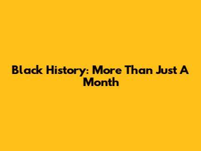 Black History: More Than Just A Month