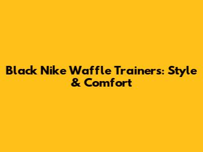 Black Nike Waffle Trainers: Style & Comfort