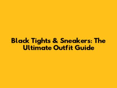 Black Tights & Sneakers: The Ultimate Outfit Guide