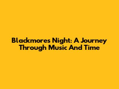 Blackmore's Night: A Journey Through Music And Time