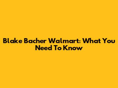 Blake Bacher Walmart: What You Need To Know