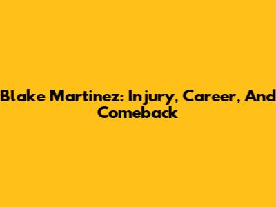 Blake Martinez: Injury, Career, And Comeback