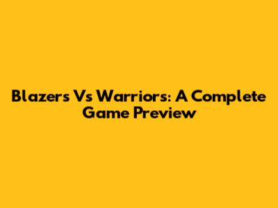 Blazers Vs Warriors: A Complete Game Preview
