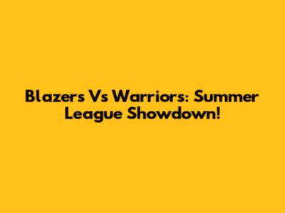 Blazers Vs Warriors: Summer League Showdown!