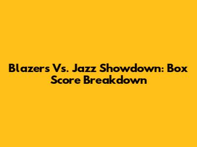 Blazers Vs. Jazz Showdown: Box Score Breakdown