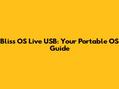 Bliss OS Live USB: Your Portable OS Guide