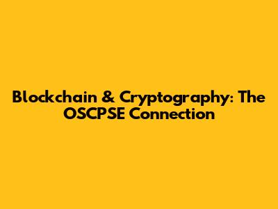Blockchain & Cryptography: The OSCPSE Connection