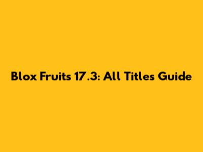 Blox Fruits 17.3: All Titles Guide