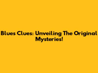 Blue's Clues: Unveiling The Original Mysteries!