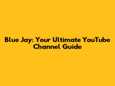 Blue Jay: Your Ultimate YouTube Channel Guide