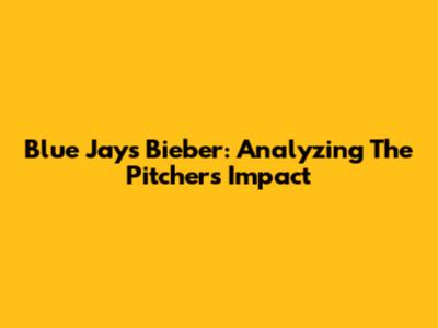 Blue Jays' Bieber: Analyzing The Pitcher's Impact