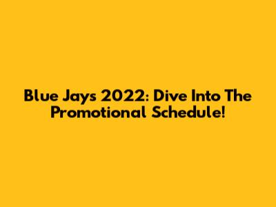Blue Jays 2022: Dive Into The Promotional Schedule!
