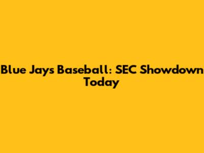 Blue Jays Baseball: SEC Showdown Today