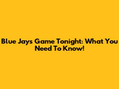 Blue Jays Game Tonight: What You Need To Know!