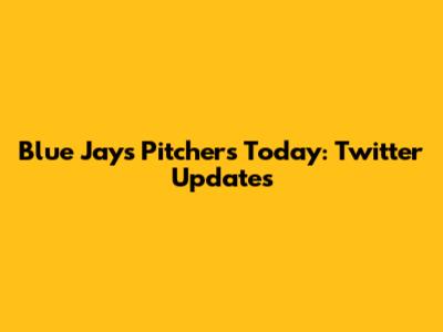 Blue Jays Pitchers Today: Twitter Updates