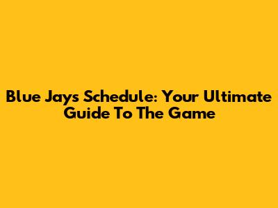 Blue Jays Schedule: Your Ultimate Guide To The Game