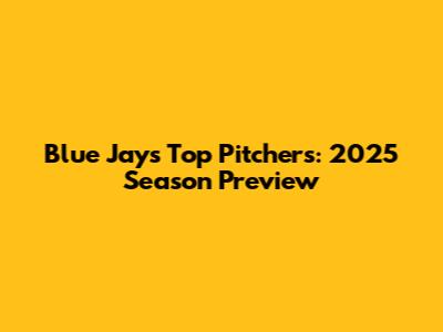 Blue Jays Top Pitchers: 2025 Season Preview
