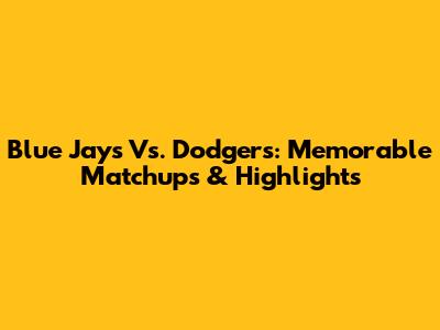 Blue Jays Vs. Dodgers: Memorable Matchups & Highlights