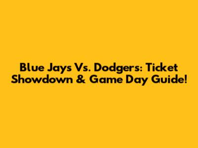 Blue Jays Vs. Dodgers: Ticket Showdown & Game Day Guide!