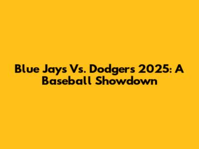 Blue Jays Vs. Dodgers 2025: A Baseball Showdown