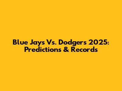 Blue Jays Vs. Dodgers 2025: Predictions & Records