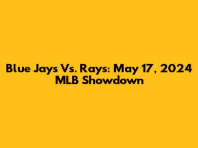 Blue Jays Vs. Rays: May 17, 2024 MLB Showdown