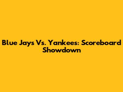 Blue Jays Vs. Yankees: Scoreboard Showdown