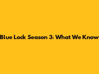 Blue Lock Season 3: What We Know